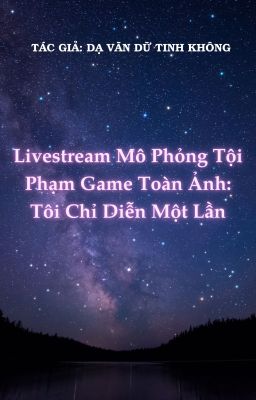 Livestream Mô Phỏng Tội Phạm Game Toàn Ảnh: Tôi Chỉ Diễn Một Lần