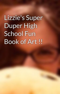Lizzie's Super Duper High School Fun Book of Art !!