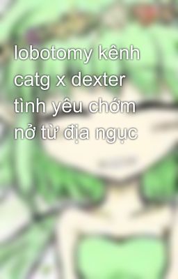 lobotomy kênh catg x dexter tình yêu chớm nở từ địa ngục