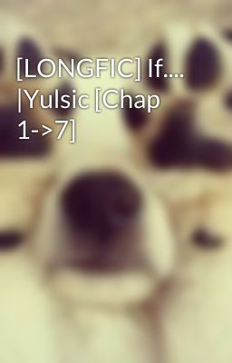 [LONGFIC] If.... |Yulsic [Chap 1->7]