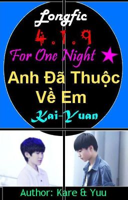 [Longfic][Khải-Nguyên][KaiYuan] 419 - For One Night - Anh Đã Thuộc Về Em