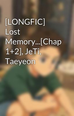 [LONGFIC] Lost Memory...[Chap 1+2], JeTi, Taeyeon
