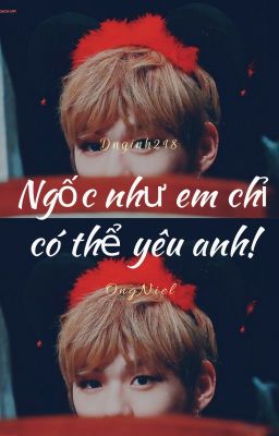 [Longfic][OngNiel][H văn] Ngốc như em chỉ có thể yêu anh! | Drop