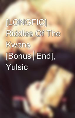 [LONGFIC] Riddles Of The Kwons [Bonus│End], Yulsic