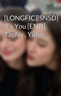 [LONGFIC][SNSD] It's You [END], TaeNy , Yulsic