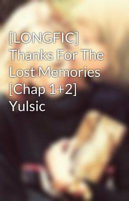 [LONGFIC] Thanks For The Lost Memories [Chap 1+2] Yulsic