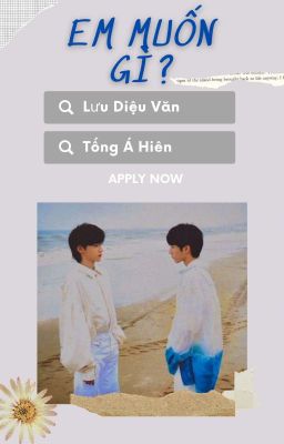 [Longfic][Văn Hiên] Em muốn gì? 