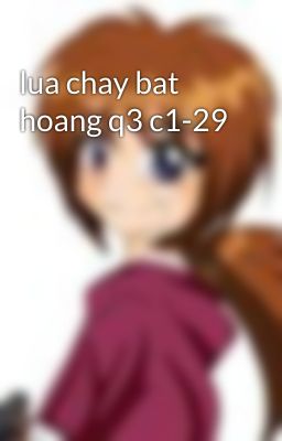 lua chay bat hoang q3 c1-29