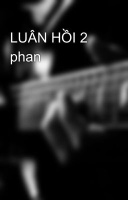 LUÂN HỒI 2 phan