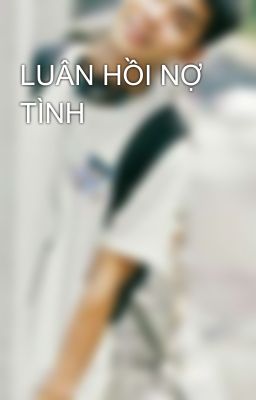 LUÂN HỒI NỢ TÌNH 