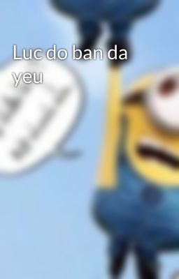 Luc do ban da yeu