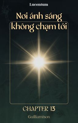 [LUCENTUM | Chapter 13] Nơi ánh sáng không chạm tới