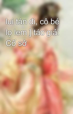 lui tán đi, cô bé lọ lem ] tác giả: Cố sở