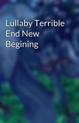 Lullaby Terrible End New Begining