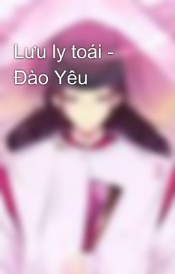 Lưu ly toái - Đào Yêu