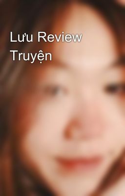 Lưu Review Truyện