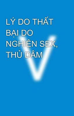 LÝ DO THẤT BẠI DO NGHIỆN SEX, THỦ DÂM