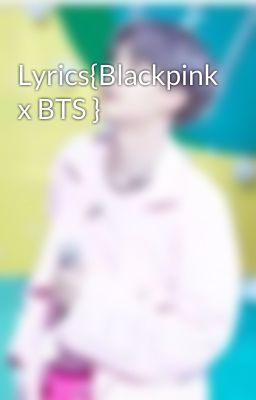 Lyrics{Blackpink x BTS }