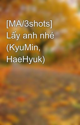 [MA/3shots] Lấy anh nhé (KyuMin, HaeHyuk)