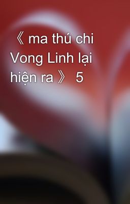 《 ma thú chi Vong Linh lại hiện ra 》 5