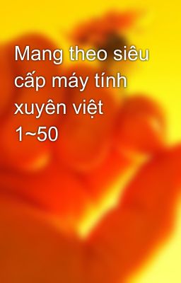 Mang theo siêu cấp máy tính xuyên việt 1~50