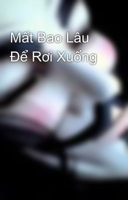 Mất Bao Lâu Để Rơi Xuống