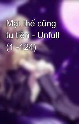 Mạt thế cũng tu tiên - Unfull (1 -124)