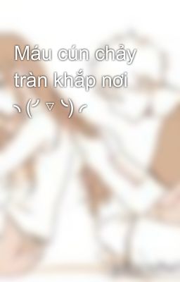 Máu cún chảy tràn khắp nơi ╮(╯▽╰)╭