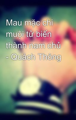 Mau mặc chi muội tử biến thành nam chủ - Quách Thông