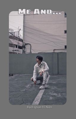 ME AND....[Lê Bin Thế Vĩ x Cường Bạch x Lezii ]