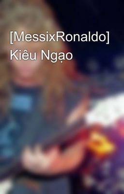 [MessixRonaldo] Kiêu Ngạo