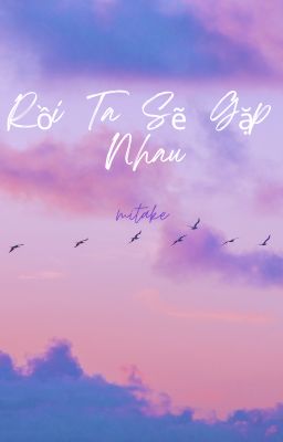 [Mitake] Rồi Ta Sẽ Gặp Nhau