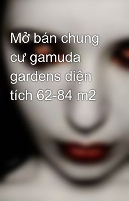 Mở bán chung cư gamuda gardens diện tích 62-84 m2