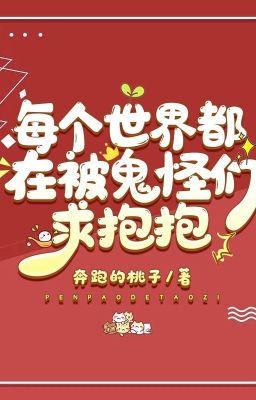 Mỗi cái thế giới đều ở bị quỷ quái nhóm cầu ôm một cái - Bôn Bào Đích Đào Tử