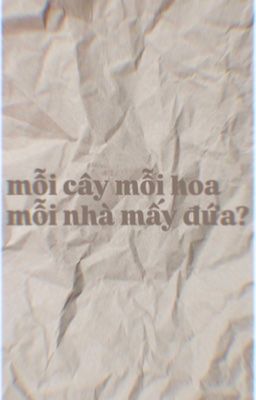 mỗi cây mỗi hoa, mỗi nhà mấy đứa?