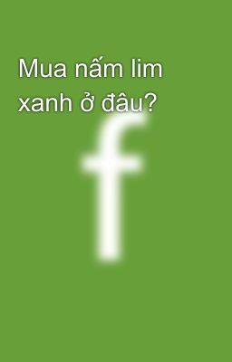 Mua nấm lim xanh ở đâu?