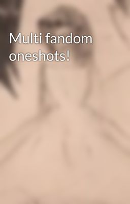 Multi fandom oneshots!