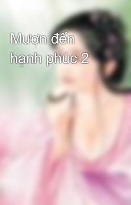 Mượn đến hạnh phúc 2