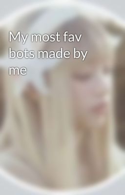My most fav bots made by me