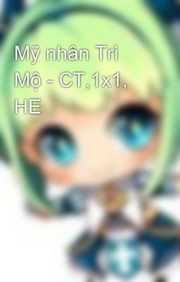 Mỹ nhân Trì Mộ - CT,1x1, HE