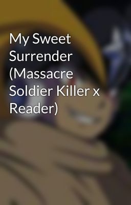 My Sweet Surrender (Massacre Soldier Killer x Reader)