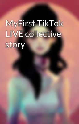 MyFirst TikTok LIVE collective story