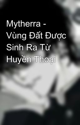 Mytherra - Vùng Đất Được Sinh Ra Từ Huyền Thoại