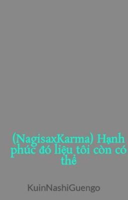 (NagisaxKarma) Hạnh phúc đó liệu tôi còn có thể