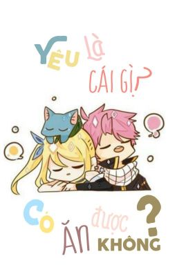 [Nalu-Fairy tail-oneshot series] Yêu là cái gì, có ăn được không?