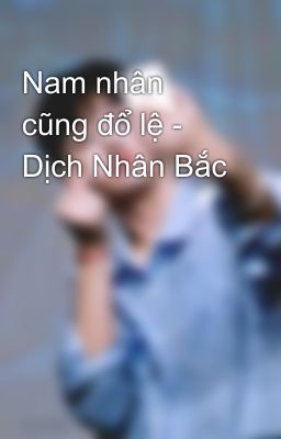 Nam nhân cũng đổ lệ - Dịch Nhân Bắc