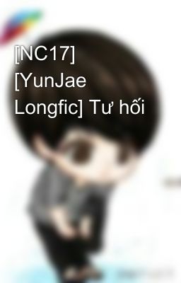 [NC17] [YunJae Longfic] Tư hối