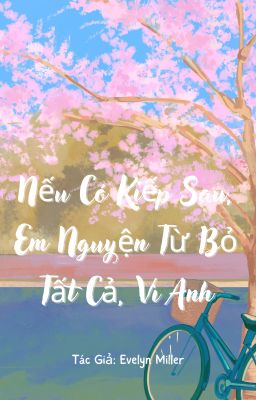 Nếu Có Kiếp Sau, Em Nguyện Từ Bỏ Tất Cả, Vì Anh