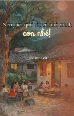 Nếu mệt quá thì về nhà con nhé!