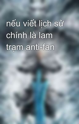 nếu viết lịch sử chính là lam trạm anti-fan